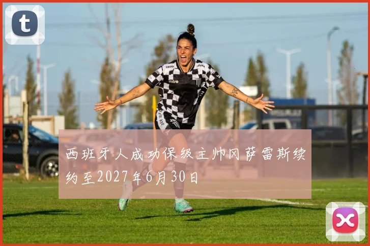 西班牙人成功保级主帅冈萨雷斯续约至2027年6月30日