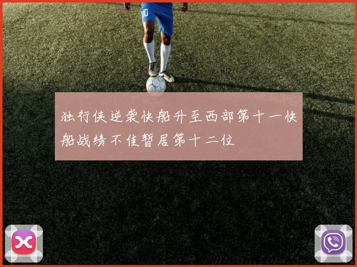 独行侠逆袭快船升至西部第十一快船战绩不佳暂居第十二位
