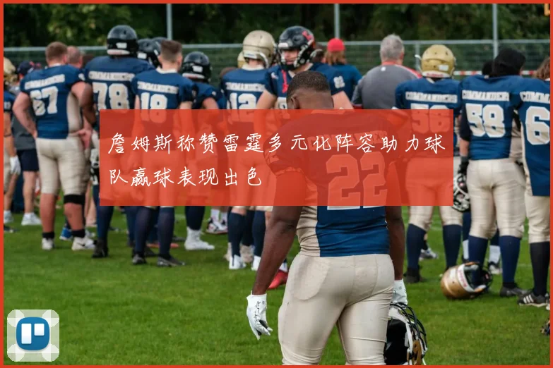 詹姆斯称赞雷霆多元化阵容助力球队赢球表现出色